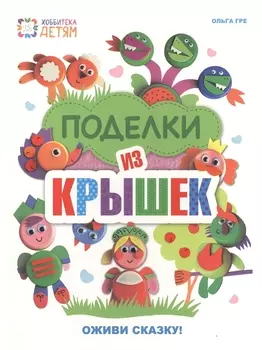 Поделки из крышек Оживи сказку