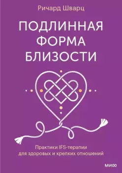 Подлинная форма близости. Практики IFS-терапии для здоровых и крепких отношений