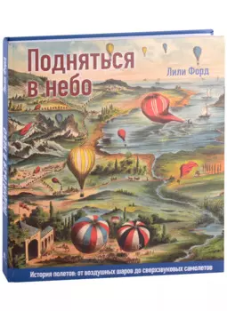 Подняться в небо. История полетов: от воздушных шаров до сверхзвуковых самолетов