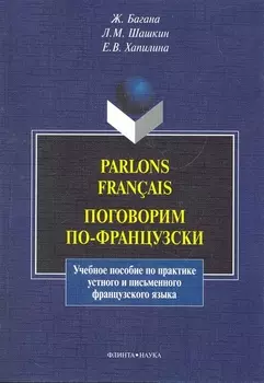 Parlons francais. Поговорим по-французски: учеб. пособие / (мягк). Багана Ж., Шашкин Л. и др. (Флинта)
