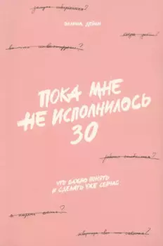 Пока мне не исполнилось 30: Что важно понять и сделать уже сейчас