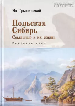 Польская Сибирь. Ссыльные и их жизнь. Рождение мифа
