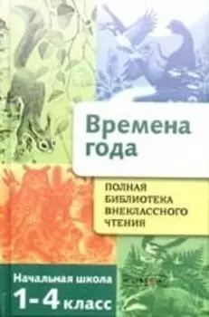 Полная библиотека внеклассного чтения.Времена года: Начальная школа 1-4 класс