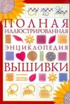 Полная иллюстрированная энциклопедия вышивки