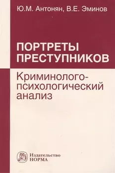 Портреты преступников: криминолого-психологический анализ: монография