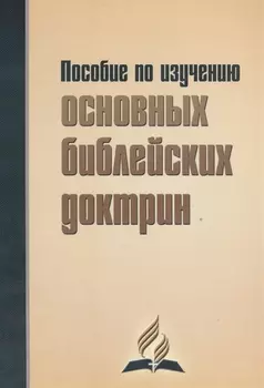 Пособие по изучению основных библейских доктрин. В помощь читателям книги "В начале было Слово…"