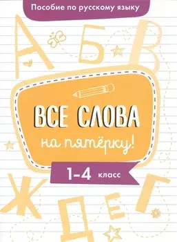 Пособие по русскому языку. Все слова на пятёрку! 1-4 класс