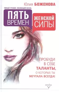 Пять времен женской силы. Пробуди в себе таланты, о которых ты мечтала всегда!