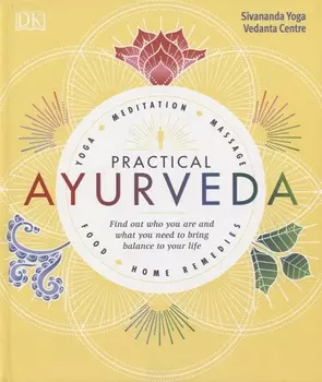 Practical Ayurveda. Find Out Who You Are and What You Need to Bring Balance to Your Life