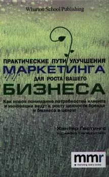 Практические пути улучшения маркетинга для роста вашего бизнеса. Как новое понимание потребностей клиента и инновации ведут к росту ценности бренда и