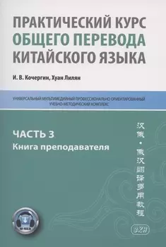 Практический курс общего перевода китайского языка. Универсальный мультимедийный профессионально ориентированный учебно-методический комплекс. В 3 частях. Часть 3. Книга преподавателя