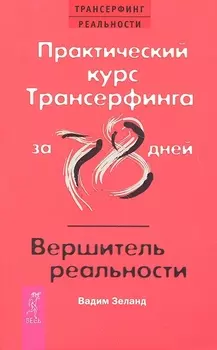 Практический курс Трансерфинга за 78 дней / Вершитель реальности