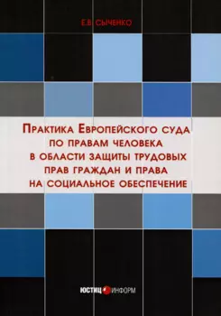 Практика Европейского суда по правам человека в области защиты трудовых прав граждан и права на социальное обеспечение