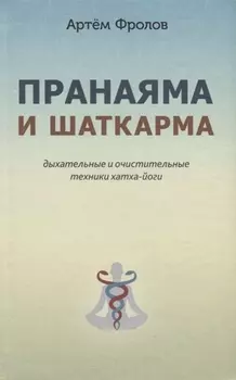 Пранаяма и шаткарма. Дыхательные и очистительные техники хатха-йоги