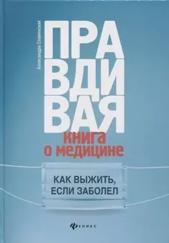 Правдивая книга о медицине:как выжить,если заболел
