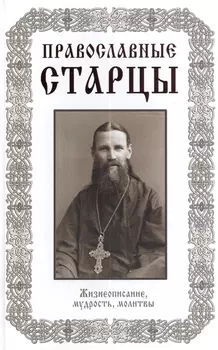 Православные старцы Жизнеописание мудрость молитвы