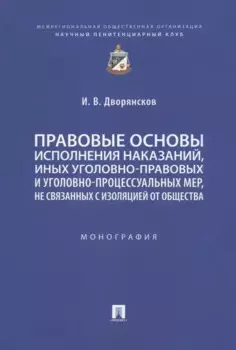 Правовые основы исполнения наказаний, иных уголовно-правовых и уголовно-процессуальных мер, не связанных с изоляцией от общества. Монография