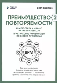 Преимущество повторяемости 2. Диагностика и анализ бизнес-процессов. Практическое руководство по бизнес-процессам