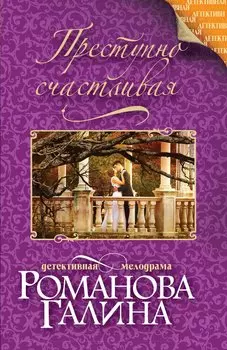 Преступно счастливая: роман