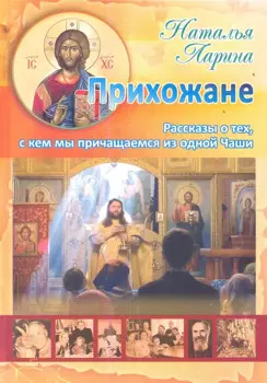 Прихожане: Рассказы о тех, с кем мы причащаемся из одной Чаши