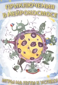 Приключения в нейрокосмосе Игры на пути к успеху Психологическое сопровождение детей с особенностями развития Учебно-методическое пособие для специалистов и родителей
