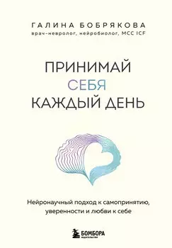 Принимай себя каждый день. Нейронаучный подход к самопринятию, уверенности и любви к себе