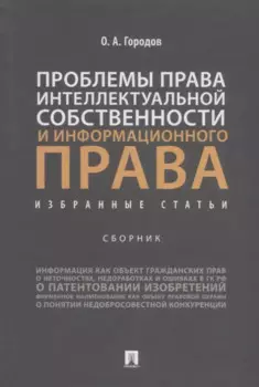 Проблемы права интеллектуальной собственности и информационного права: избранные статьи: сборник