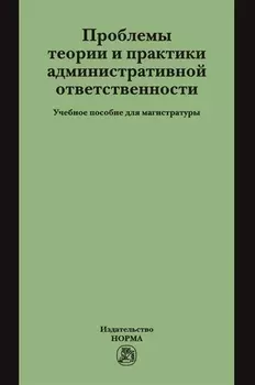 Проблемы теории и практики административной ответственности. Учебное пособие для магистратуры