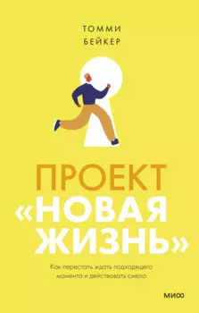 Проект “Новая жизнь”. Как перестать ждать подходящего момента и действовать смело