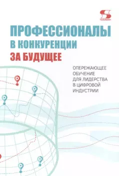 Профессионалы в конкуренции за будущее. Опережающее обучение для лидерства в цифровой индустрии
