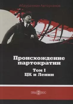 Происхождение партократии Т. 1 ЦК и Ленин (Авторханов)