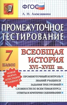 Промежуточное тестирование Всеобщая история ХVI - XVIII вв 7 класс Промежуточный контроль знаний учащихся Задания трех уровней сложности по всем темам курса Ответы и критерии оценивания