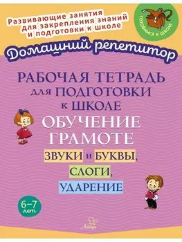 Рабочая тетрадь для подготовки к школе. Обучение грамоте: Звуки и буквы, слоги, ударение.