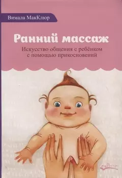 Ранний массаж. Искусство общения с ребенком с помощью прикосновений