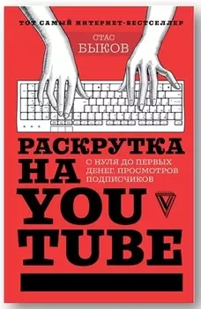 Раскрутка на YouTube. С нуля до первых денег, просмотров и подписчиков