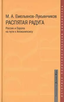 Распятая радуга Россия и Европа на пути к Апокалипсису (Pro patriaИ-ПБ) Емельянов-Лукьянчиков