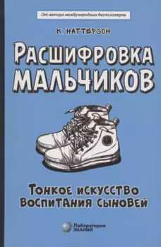 Расшифровка мальчиков. Тонкое искусство воспитания сыновей