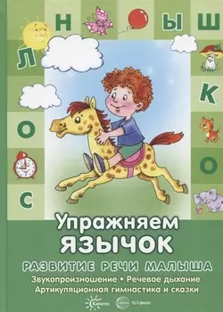 Развитие речи малыша. Упражняем язычок. Звукопроизношение, речевое дыхание, артикуляция и сказки