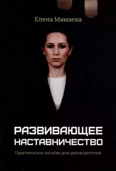 Развивающее наставничество. Практическое пособие для руководителей