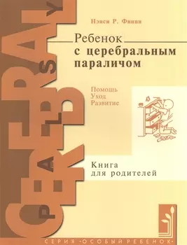 Ребенок с церебральным параличем : помощь, уход, развитие : кн. для родителей / 4-е изд.