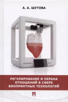 Регулирование и охрана отношений в сфере биопринтных технологий. Монография