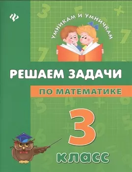 Решаем задачи по математике: 3 класс