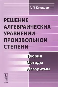 Решение алгебраических уравнений произвольной степени Теория методы алгоритмы