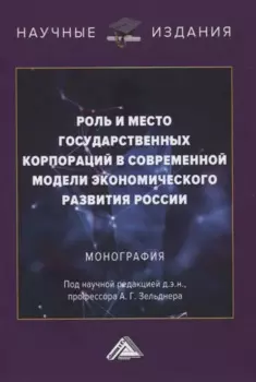 Роль и место государственных корпораций в современной модели экономического развития России. Монография