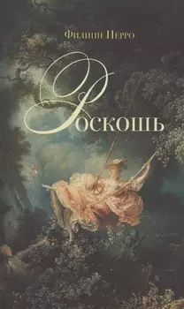Роскошь. Богатство между пышностью и комфортом в XVIII - XIX веках.