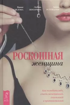 Роскошная женщина. Как полюбить себя, стать женственной, счастливой и притягательной