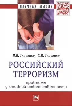Российский терроризм: проблемы уголовной ответственности: Монография - (Научная мысль-Право) /Ткаченко В.В. Ткаченко С.В.