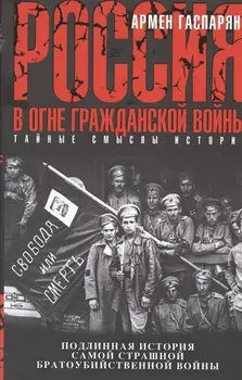 Россия в огне Гражданской войны. Подлинная история самой страшной братоубийственной войны