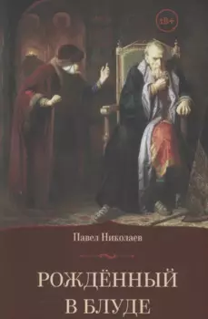 Рождённый в блуде. Жизнь и деяния первого российского царя Ивана Васильевича Грозного