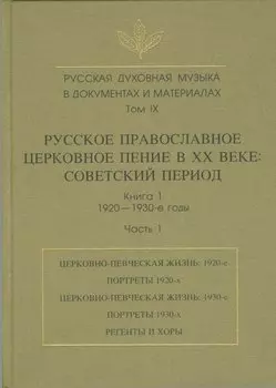 Русская духовная музыка в документах и материалах. Том IX. Русское православное церковное пение в XX веке: советский период. книга 1. 1920-1930-е годы. Часть 1